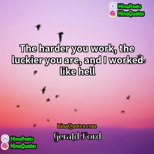 Gerald Ford Quotes | The harder you work, the luckier you